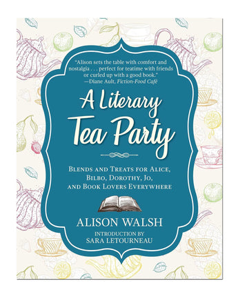 A Literary Tea Party: Blends and Treats for Alice, Bilbo, Dorothy, Jo, and Book Lovers Everywhere