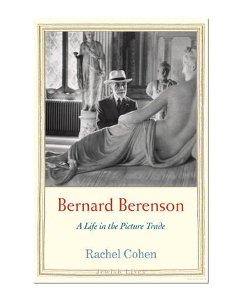 Bernard Berenson: A Life in the Picture Trade