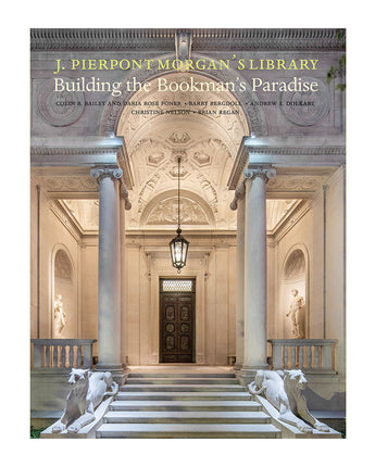 J. Pierpont Morgan’s Library: Building the Bookman’s Paradise