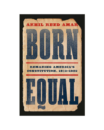 Born Equal: Remaking America’s Constitution, 1840–1920