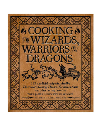 Cooking for Wizards, Warriors and Dragons: 125 unofficial recipes inspired by The Witcher, Game of Thrones, The Broken Earth and other Fantasy Favorites