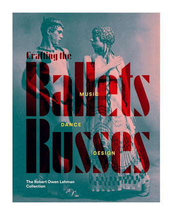 Crafting the Ballets Russes: Music, Dance, Design—The Robert Owen Lehman Collection