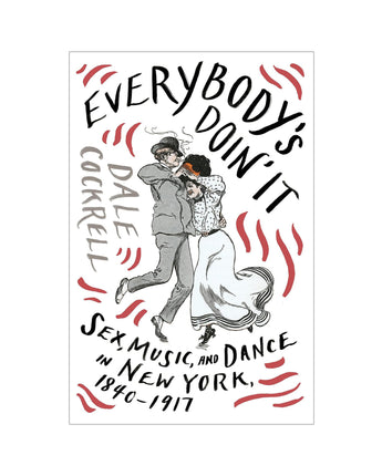 Everybody's Doin' It: Sex, Music, and Dance in New York, 1840-1917