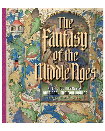 Fantasy of the Middle Ages: An Epic Journey through Imaginary Medieval Worlds