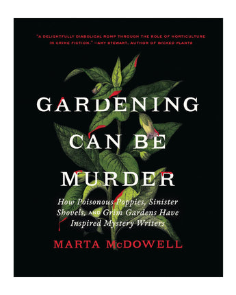 Gardening Can Be Murder: How Poisonous Poppies, Sinister Shovels, and Grim Gardens Have Inspired Mystery Writers