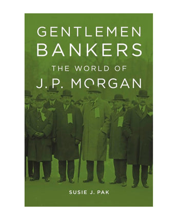 Gentlemen Bankers: The World of J.P. Morgan