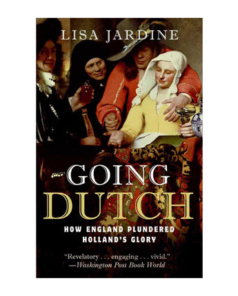 Going Dutch: How England Plundered Holland’s Glory