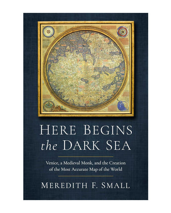 Here Begins the Dark Sea: Venice, a Medieval Monk, and the Creation of the Most Accurate Map of the World