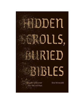 Hidden Scrolls, Buried Bibles: How We Discover the Sacred Past