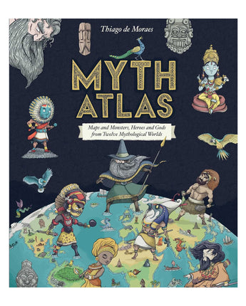 Myth Atlas: Maps and Monsters, Heroes and Gods from Twelve Mythological Worlds