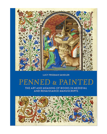 Penned & Painted: The Art & Meaning of Books in Medieval and Renaissance Manuscripts