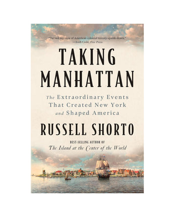 Taking Manhattan: The Extraordinary Events That Created New York and Shaped America