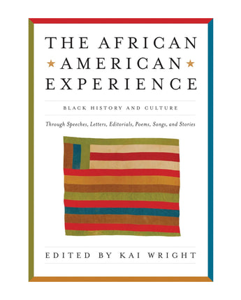 The African American Experience; Black History and Culture Through Speeches, Letters, Editorials, Poems, Songs, and Stories