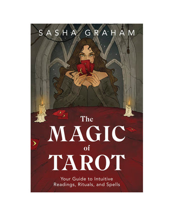 The Magic of Tarot: Your Guide to Intuitive Readings, Rituals, and Spells