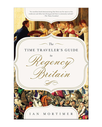 The Time Traveler's Guide to Regency Britain