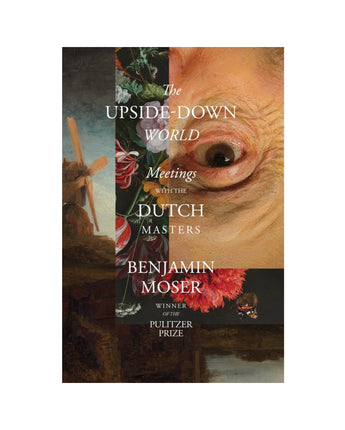 The Upside-Down World: Meetings with the Dutch Masters