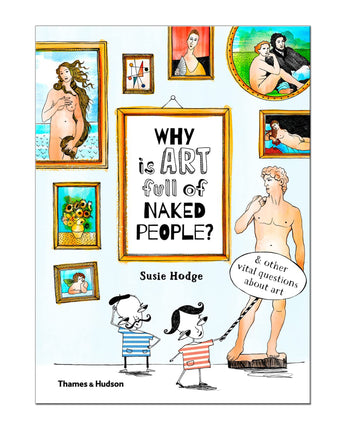 Why Is Art Full of Naked People? & Other Vital Questions About Art